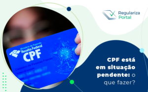 Leia mais sobre o artigo CPF está em situação pendente: o que fazer?